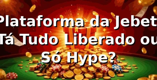 Plataforma da Jebet: Tá Tudo Liberado ou Só Hype? 😎